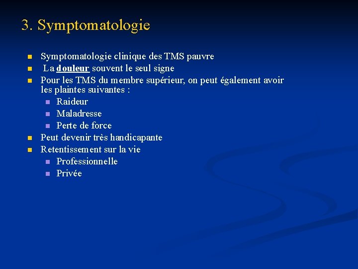 3. Symptomatologie n n n Symptomatologie clinique des TMS pauvre La douleur souvent le