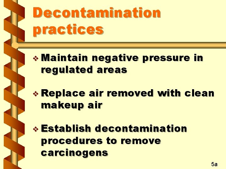 Decontamination practices v Maintain negative pressure in regulated areas v Replace air removed with