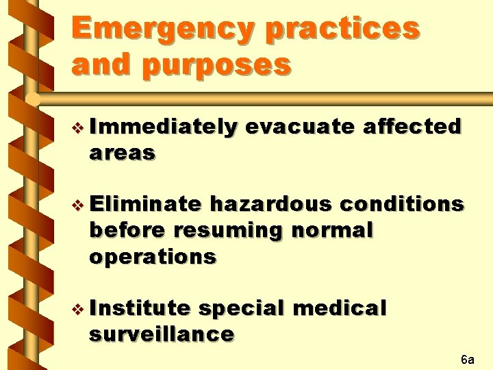Emergency practices and purposes v Immediately areas evacuate affected v Eliminate hazardous conditions before