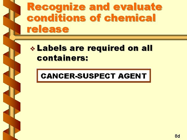 Recognize and evaluate conditions of chemical release v Labels are required on all containers: