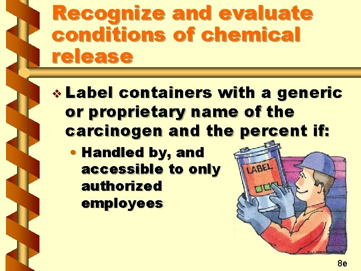 Recognize and evaluate conditions of chemical release v Label containers with a generic or