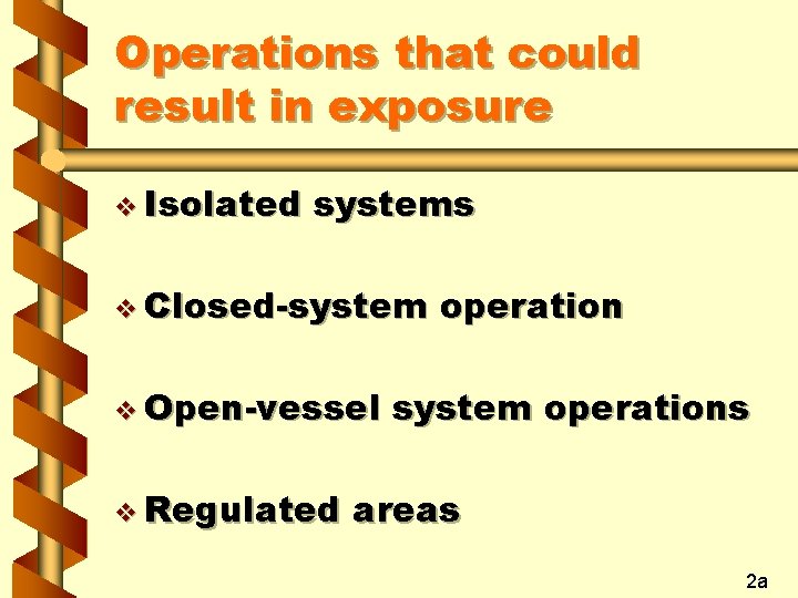 Operations that could result in exposure v Isolated systems v Closed-system v Open-vessel v