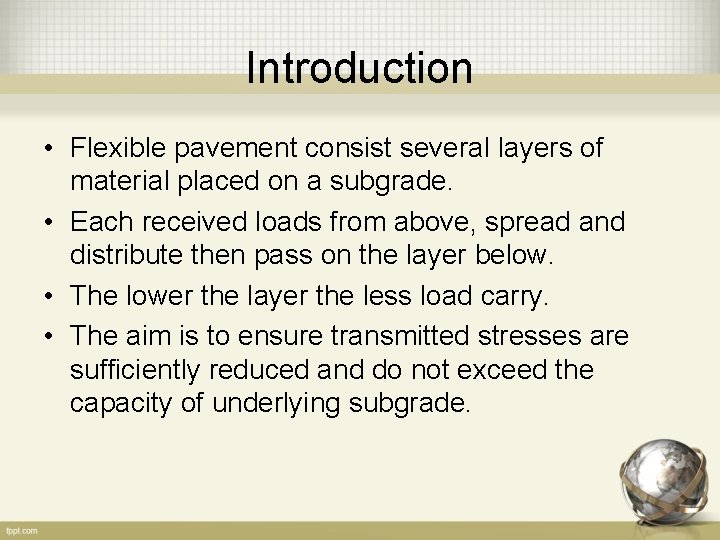 Introduction • Flexible pavement consist several layers of material placed on a subgrade. •