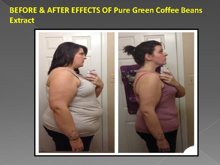 BEFORE & AFTER EFFECTS OF Pure Green Coffee Beans Extract 