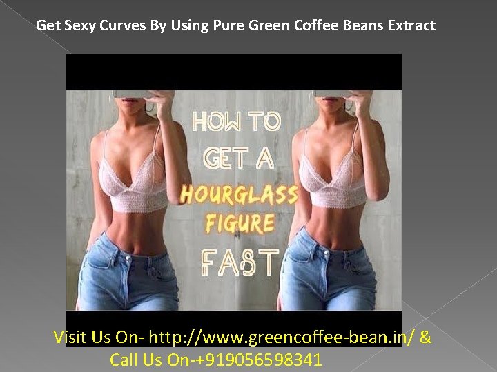 Get Sexy Curves By Using Pure Green Coffee Beans Extract Visit Us On- http: