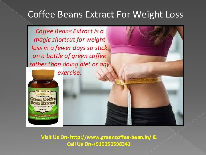 Coffee Beans Extract For Weight Loss Coffee Beans Extract is a magic shortcut for