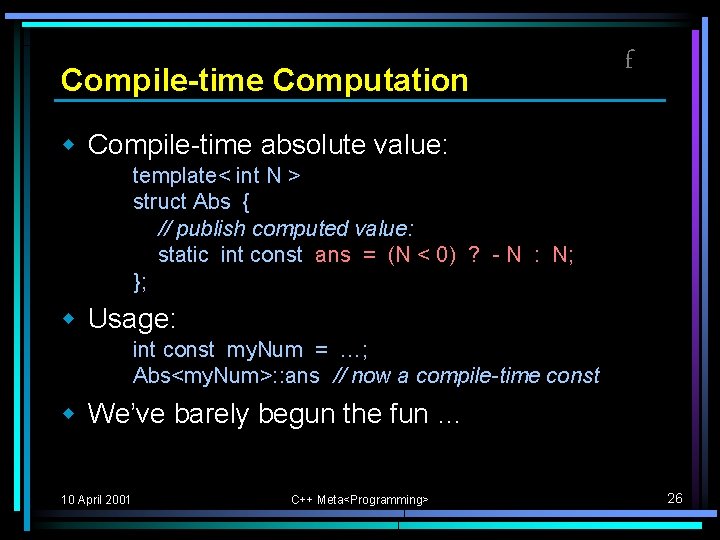 Compile-time Computation f w Compile-time absolute value: template< int N > struct Abs { Compile-time Computation f w Compile-time absolute value: template< int N > struct Abs {