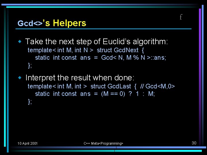 Gcd<>’s Helpers f w Take the next step of Euclid’s algorithm: template< int M, Gcd<>’s Helpers f w Take the next step of Euclid’s algorithm: template< int M,