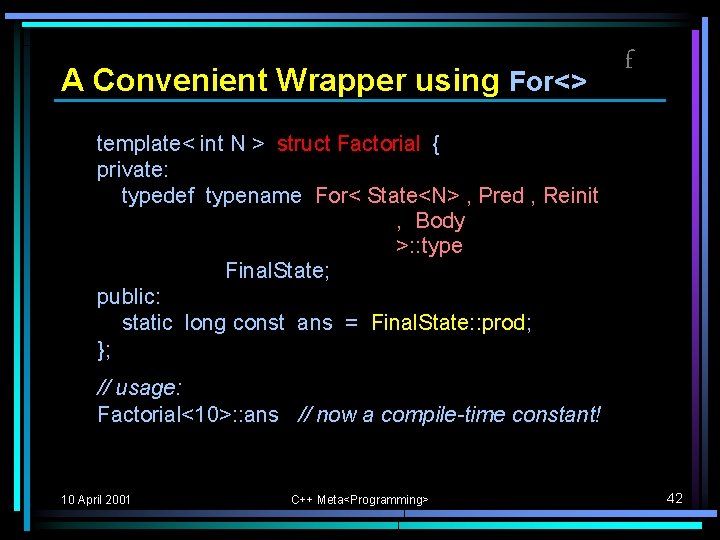 A Convenient Wrapper using For<> f template< int N > struct Factorial { private: A Convenient Wrapper using For<> f template< int N > struct Factorial { private: