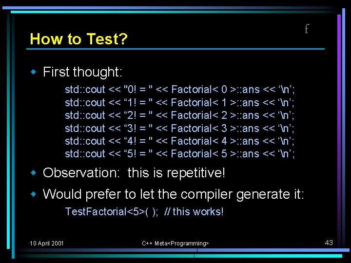 f How to Test? w First thought: std: : cout << "0! = " f How to Test? w First thought: std: : cout << "0! = "
