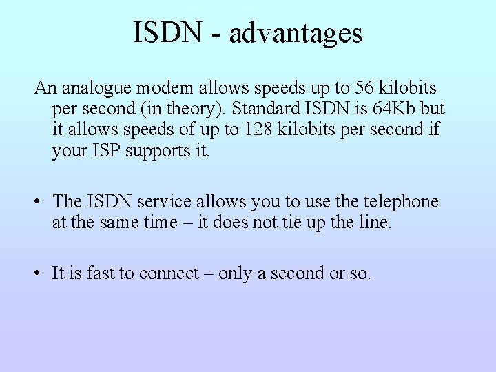 ISDN - advantages An analogue modem allows speeds up to 56 kilobits per second