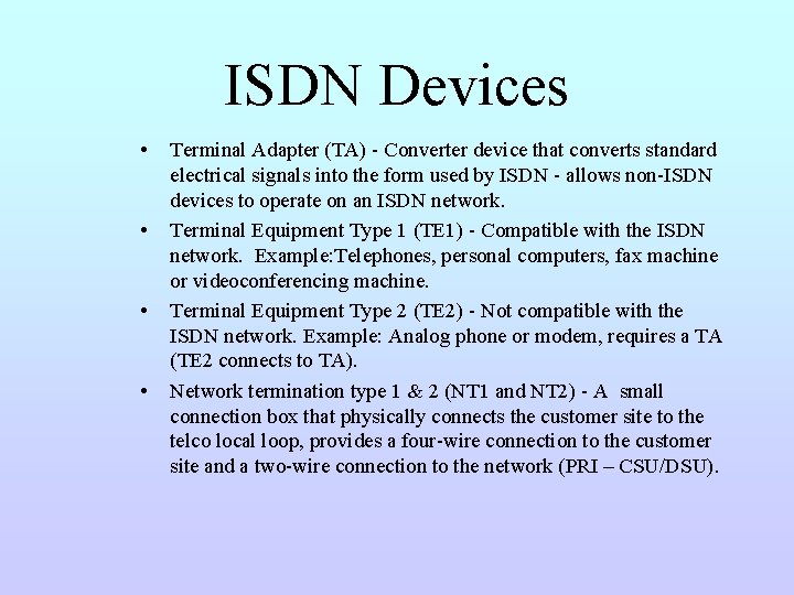 ISDN Devices • • Terminal Adapter (TA) - Converter device that converts standard electrical