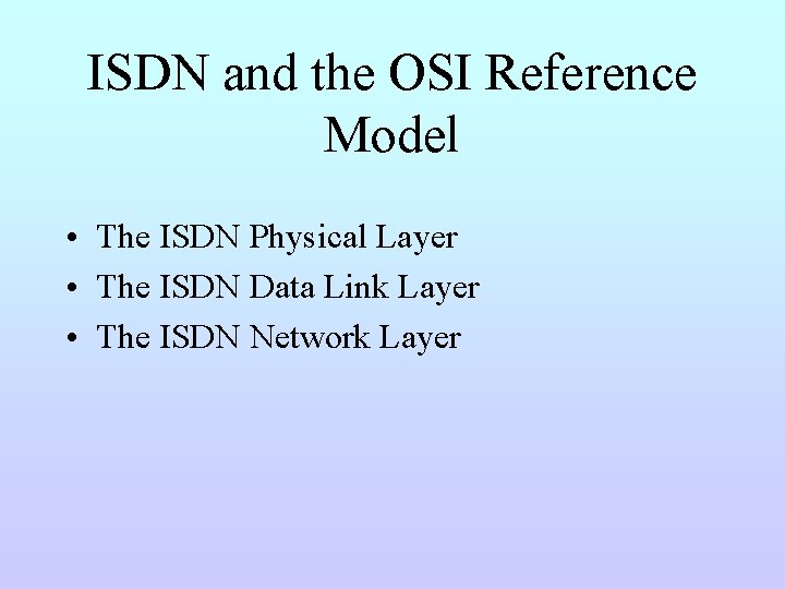 ISDN and the OSI Reference Model • The ISDN Physical Layer • The ISDN