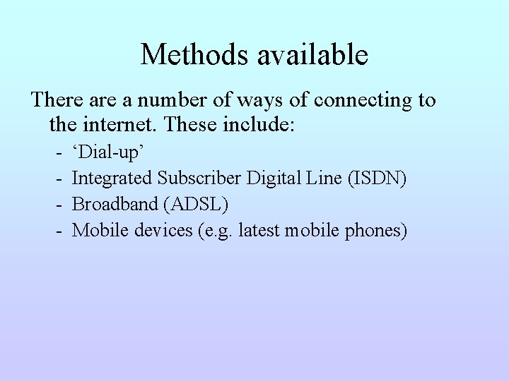 Methods available There a number of ways of connecting to the internet. These include:
