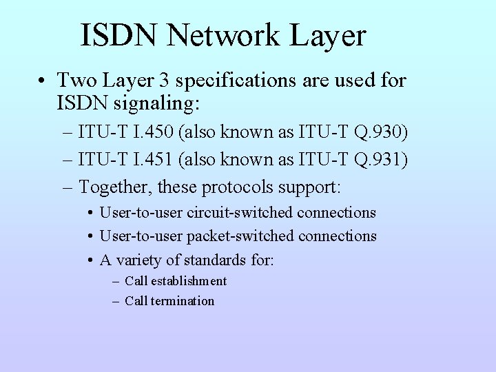 ISDN Network Layer • Two Layer 3 specifications are used for ISDN signaling: –