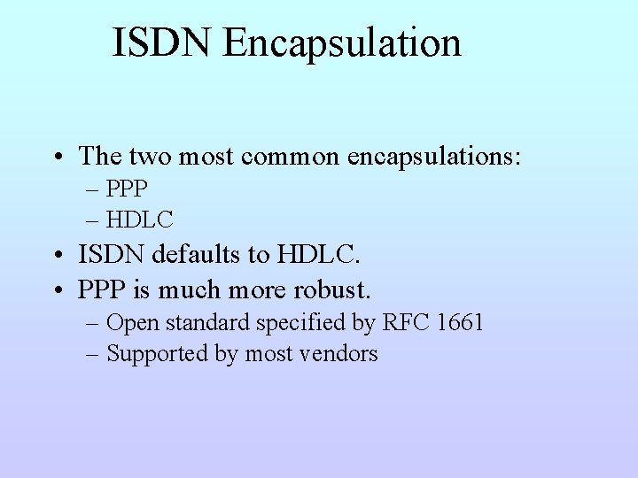 ISDN Encapsulation • The two most common encapsulations: – PPP – HDLC • ISDN