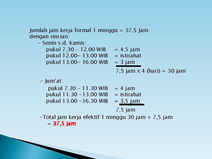 Jumlah jam kerja formal 1 minggu = 37, 5 Jam dengan rincian: - Senin