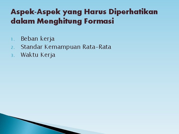 Aspek-Aspek yang Harus Diperhatikan dalam Menghitung Formasi 1. 2. 3. Beban kerja Standar Kemampuan