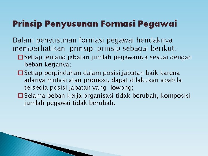 Prinsip Penyusunan Formasi Pegawai Dalam penyusunan formasi pegawai hendaknya memperhatikan prinsip-prinsip sebagai berikut: �