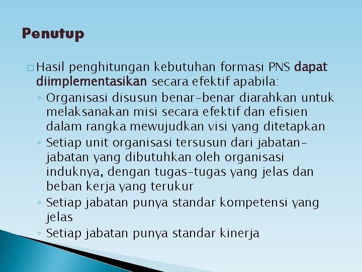 Penutup � Hasil penghitungan kebutuhan formasi PNS dapat diimplementasikan secara efektif apabila: ◦ Organisasi