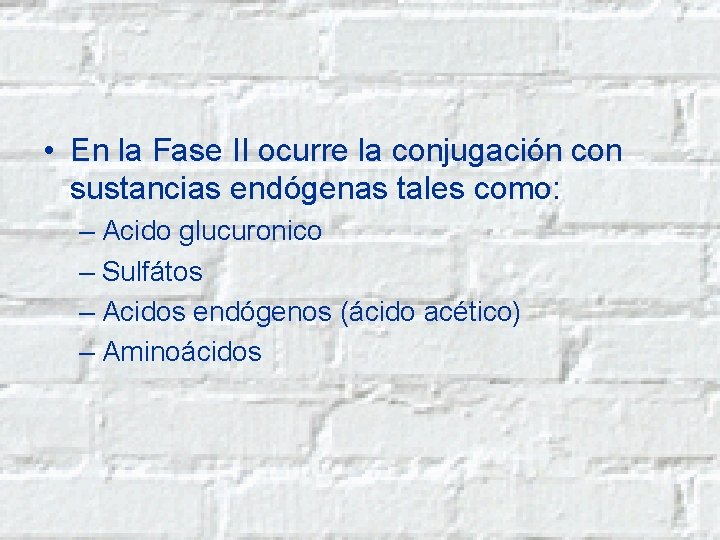  • En la Fase II ocurre la conjugación con sustancias endógenas tales como: