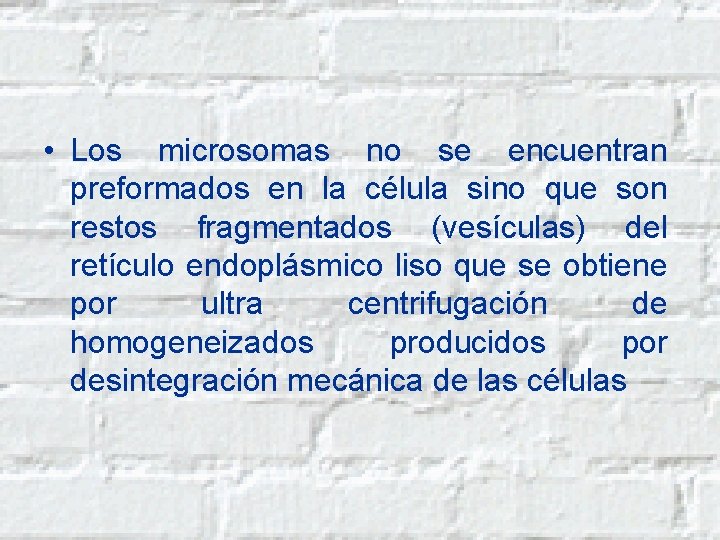  • Los microsomas no se encuentran preformados en la célula sino que son