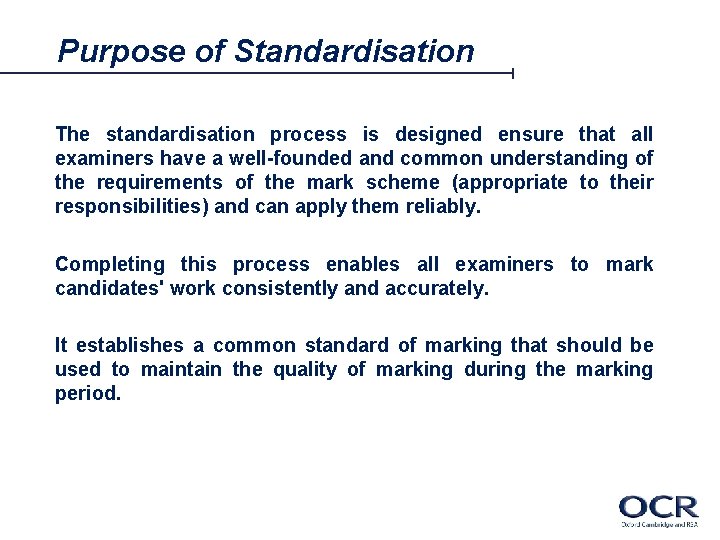 Purpose of Standardisation The standardisation process is designed ensure that all examiners have a