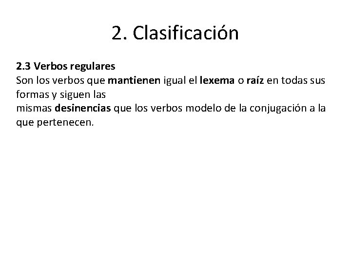 2. Clasificación 2. 3 Verbos regulares Son los verbos que mantienen igual el lexema