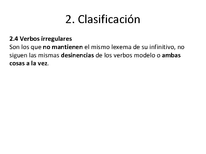 2. Clasificación 2. 4 Verbos irregulares Son los que no mantienen el mismo lexema