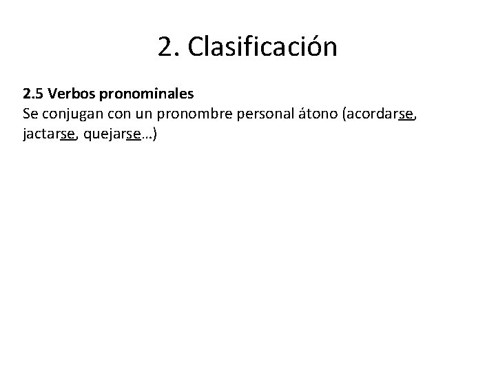 2. Clasificación 2. 5 Verbos pronominales Se conjugan con un pronombre personal átono (acordarse,
