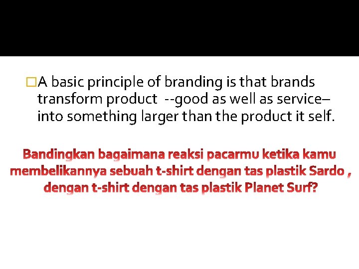 �A basic principle of branding is that brands transform product --good as well as