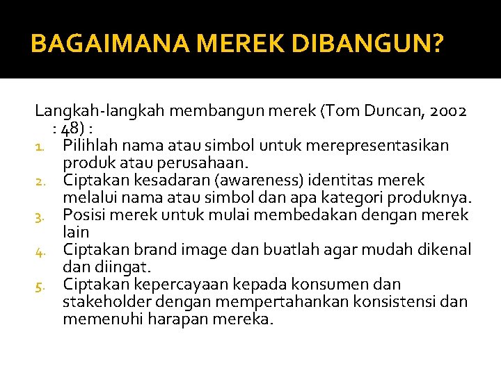 BAGAIMANA MEREK DIBANGUN? Langkah-langkah membangun merek (Tom Duncan, 2002 : 48) : 1. Pilihlah