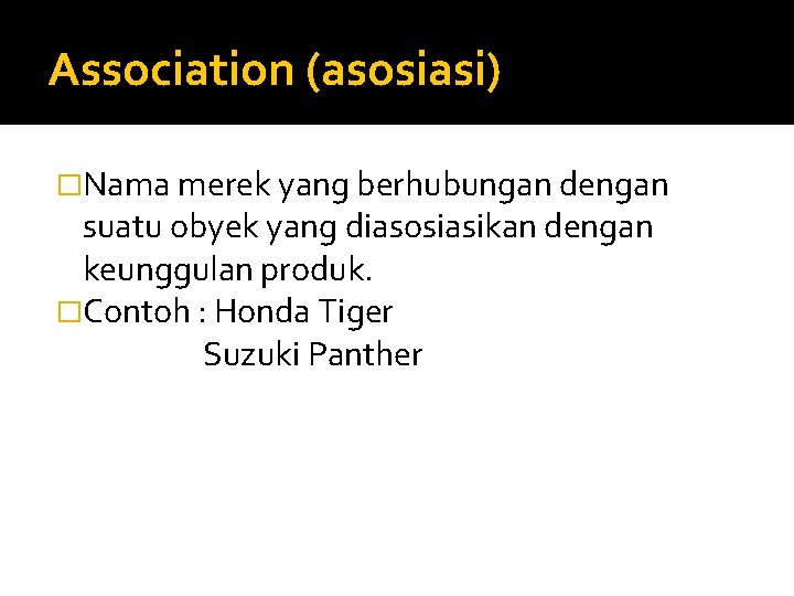 Association (asosiasi) �Nama merek yang berhubungan dengan suatu obyek yang diasosiasikan dengan keunggulan produk.