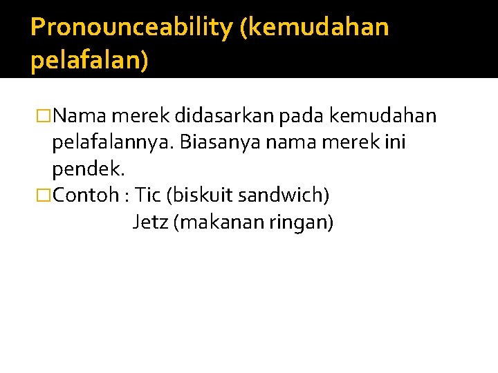 Pronounceability (kemudahan pelafalan) �Nama merek didasarkan pada kemudahan pelafalannya. Biasanya nama merek ini pendek.