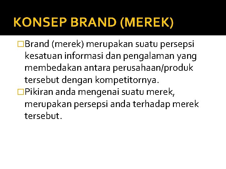 KONSEP BRAND (MEREK) �Brand (merek) merupakan suatu persepsi kesatuan informasi dan pengalaman yang membedakan