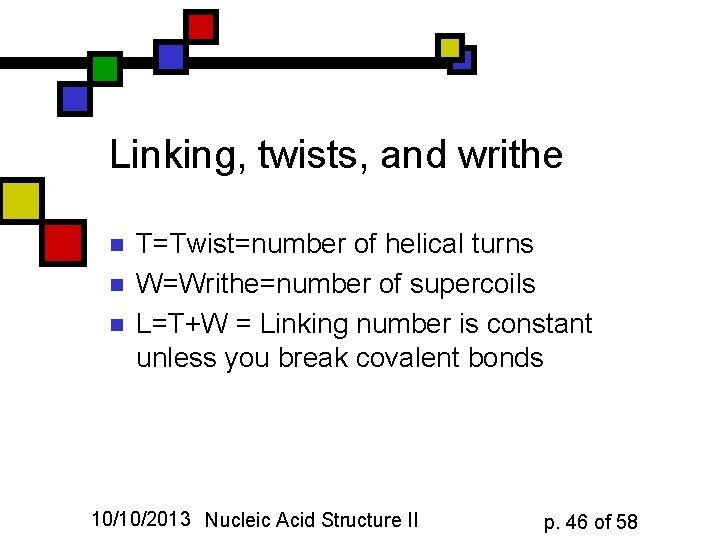 Linking, twists, and writhe n n n T=Twist=number of helical turns W=Writhe=number of supercoils