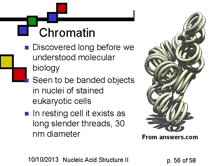 Chromatin n Discovered long before we understood molecular biology Seen to be banded objects