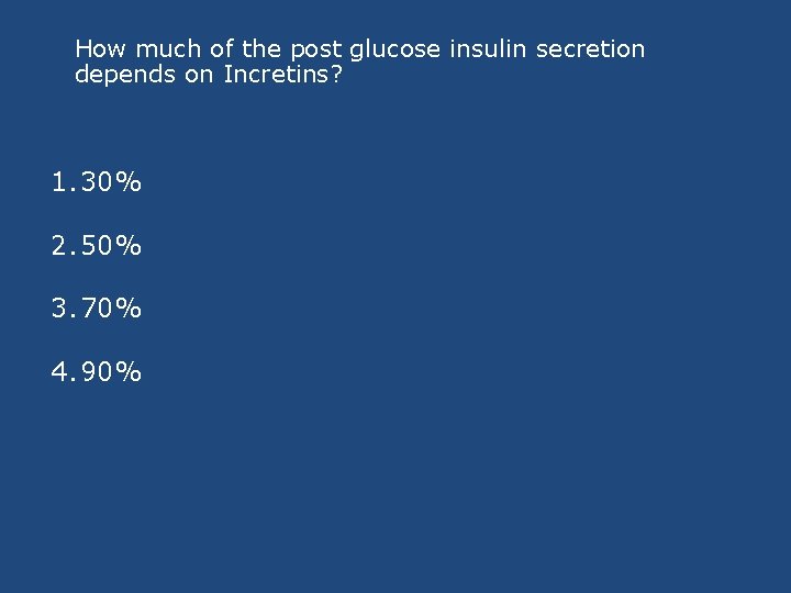 How much of the post glucose insulin secretion depends on Incretins? 1. 30% 2.