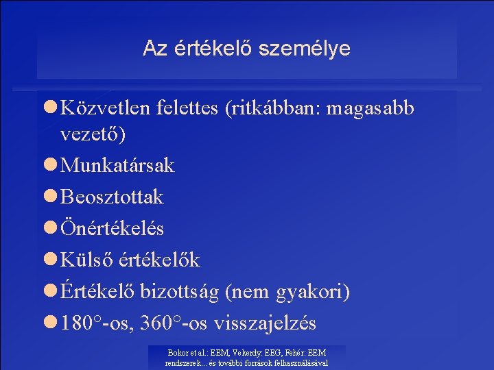 Az értékelő személye l Közvetlen felettes (ritkábban: magasabb vezető) l Munkatársak l Beosztottak l