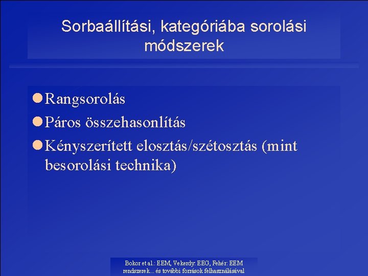 Sorbaállítási, kategóriába sorolási módszerek l Rangsorolás l Páros összehasonlítás l Kényszerített elosztás/szétosztás (mint besorolási