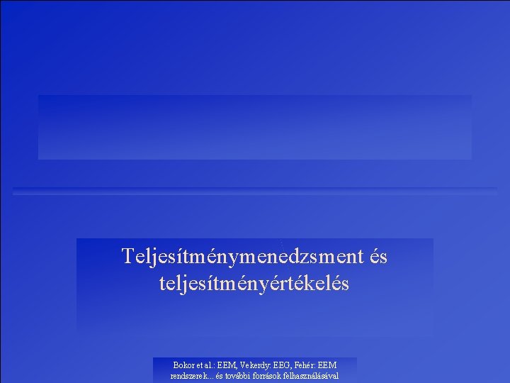 Teljesítménymenedzsment és teljesítményértékelés Bokor et al. : EEM, Vekerdy: EEG, Fehér: EEM rendszerek. .