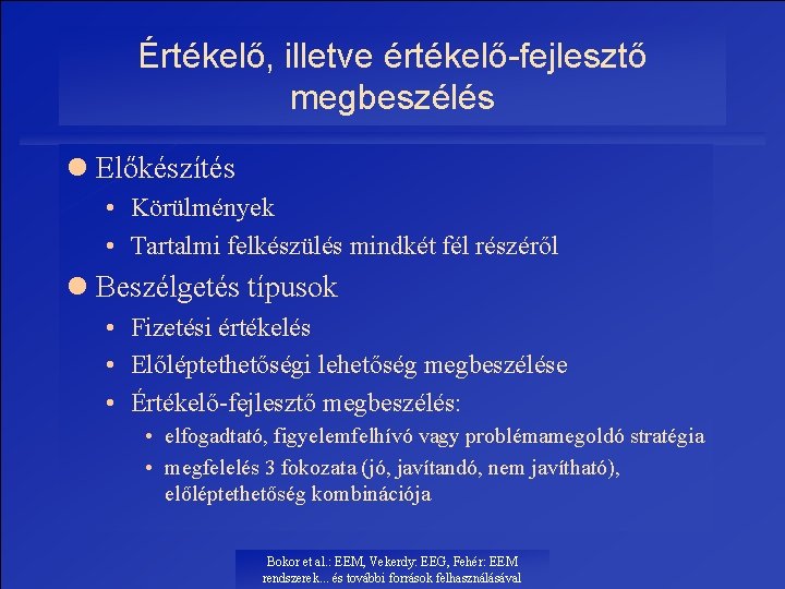 Értékelő, illetve értékelő-fejlesztő megbeszélés l Előkészítés • Körülmények • Tartalmi felkészülés mindkét fél részéről