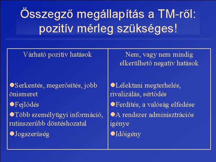 Összegző megállapítás a TM-ről: pozitív mérleg szükséges! Várható pozitív hatások l. Serkentés, megerősítés, jobb