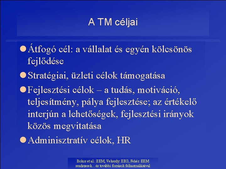 A TM céljai l Átfogó cél: a vállalat és egyén kölcsönös fejlődése l Stratégiai,