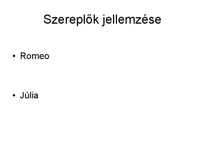 Szereplők jellemzése • Romeo • Júlia 