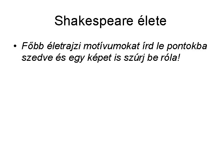 Shakespeare élete • Főbb életrajzi motívumokat írd le pontokba szedve és egy képet is