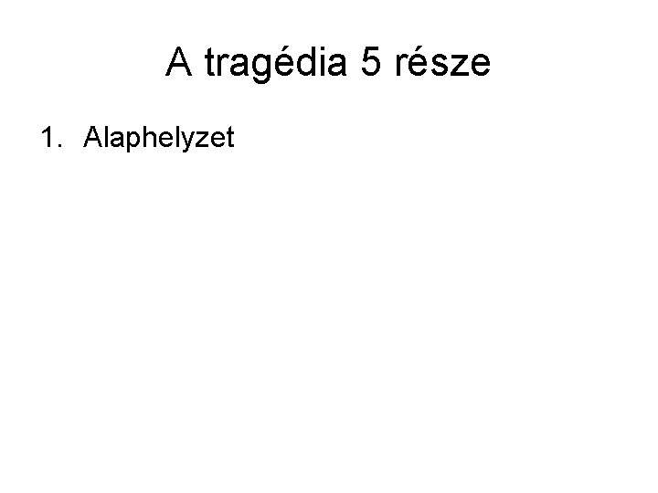 A tragédia 5 része 1. Alaphelyzet 