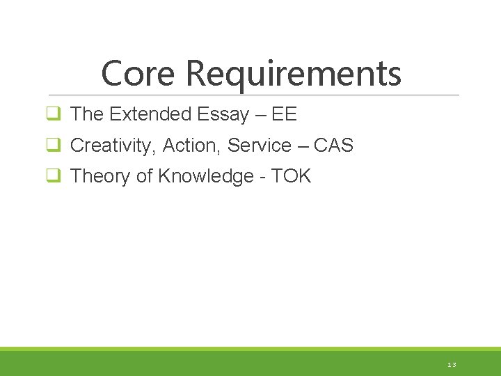 Core Requirements q The Extended Essay – EE q Creativity, Action, Service – CAS