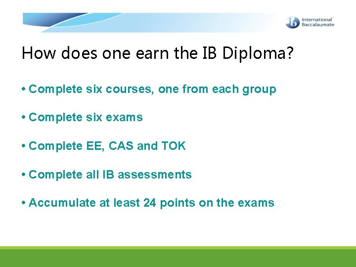 How does one earn the IB Diploma? • Complete six courses, one from each