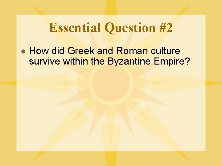 Essential Question #2 l How did Greek and Roman culture survive within the Byzantine